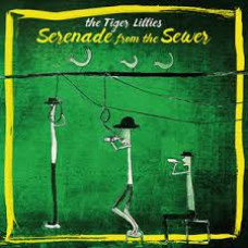 Tiger Lillies "The Tiger Lillies "Serenade from the Sewer" Tiger Lillies "The Tiger Lillies "Serenade from the Sewer"