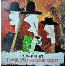 Tiger Lillies "The Tiger Lillies "Thank You and Good Night" Tiger Lillies "The Tiger Lillies "Thank You and Good Night"